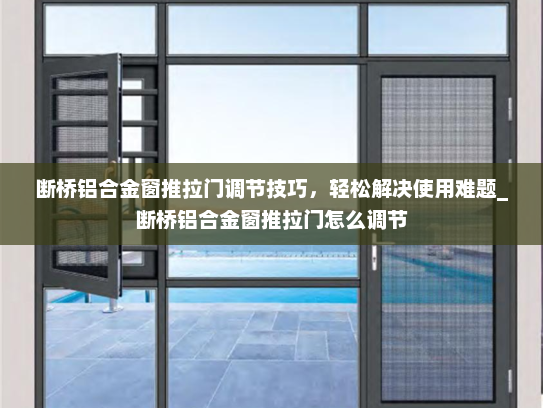 断桥铝合金窗推拉门调节技巧，轻松解决使用难题_断桥铝合金窗推拉门怎么调节
