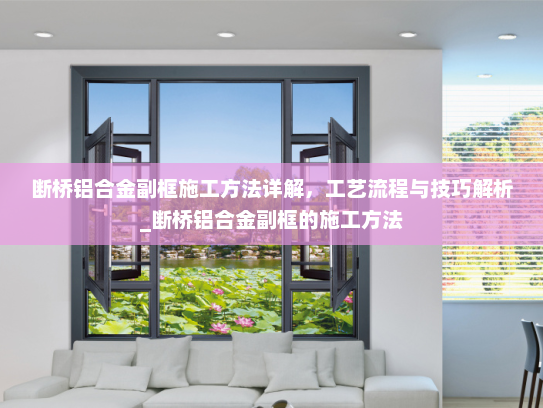 断桥铝合金副框施工方法详解，工艺流程与技巧解析_断桥铝合金副框的施工方法