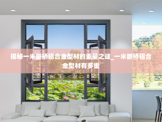 揭秘一米断桥铝合金型材的重量之谜_一米断桥铝合金型材有多重