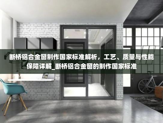 断桥铝合金窗制作国家标准解析，工艺、质量与性能保障详解_断桥铝合金窗的制作国家标准