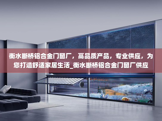衡水断桥铝合金门窗厂，高品质产品，专业供应，为您打造舒适家居生活_衡水断桥铝合金门窗厂供应