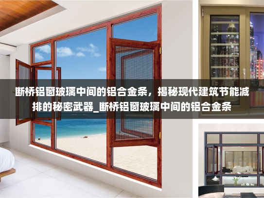 断桥铝窗玻璃中间的铝合金条，揭秘现代建筑节能减排的秘密武器_断桥铝窗玻璃中间的铝合金条