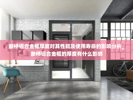 断桥铝合金框厚度对其性能及使用寿命的影响分析_断桥铝合金框的厚度有什么影响
