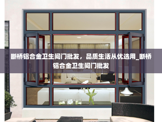 断桥铝合金卫生间门批发，品质生活从优选用_断桥铝合金卫生间门批发