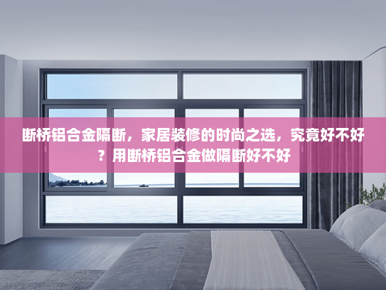 断桥铝合金隔断，家居装修的时尚之选，究竟好不好？用断桥铝合金做隔断好不好