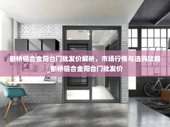 断桥铝合金阳台门批发价解析，市场行情与选购攻略_断桥铝合金阳台门批发价
