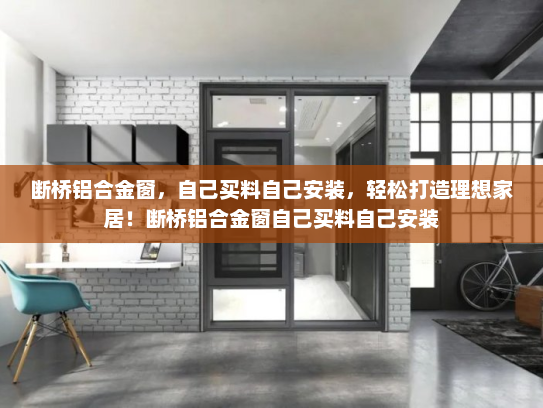 断桥铝合金窗，自己买料自己安装，轻松打造理想家居！断桥铝合金窗自己买料自己安装