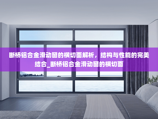 断桥铝合金滑动窗的横切面解析，结构与性能的完美结合_断桥铝合金滑动窗的横切面