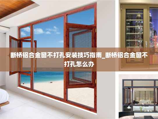 断桥铝合金窗不打孔安装技巧指南_断桥铝合金窗不打孔怎么办