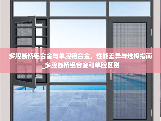 多腔断桥铝合金与单腔铝合金，性能差异与选择指南_多腔断桥铝合金和单腔区别