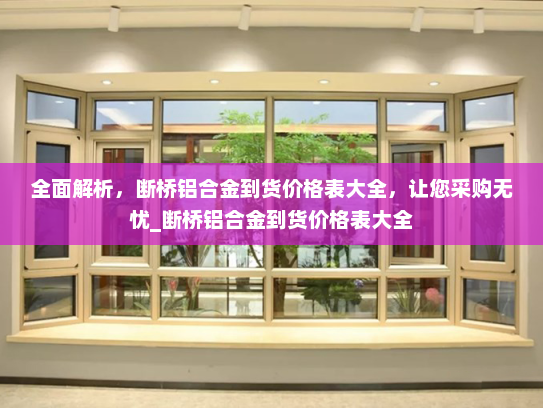 全面解析，断桥铝合金到货价格表大全，让您采购无忧_断桥铝合金到货价格表大全