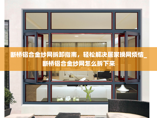 断桥铝合金纱网拆卸指南，轻松解决居家换网烦恼_断桥铝合金纱网怎么拆下来