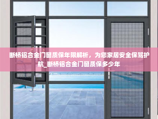 断桥铝合金门窗质保年限解析，为您家居安全保驾护航_断桥铝合金门窗质保多少年