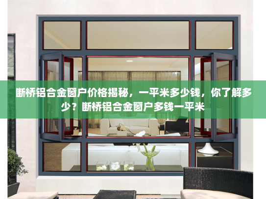 断桥铝合金窗户价格揭秘，一平米多少钱，你了解多少？断桥铝合金窗户多钱一平米