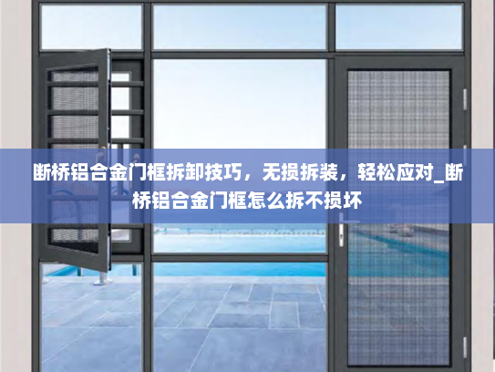断桥铝合金门框拆卸技巧，无损拆装，轻松应对_断桥铝合金门框怎么拆不损坏