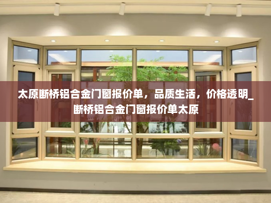太原断桥铝合金门窗报价单，品质生活，价格透明_断桥铝合金门窗报价单太原