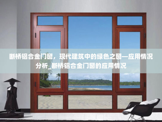 断桥铝合金门窗，现代建筑中的绿色之窗—应用情况分析_断桥铝合金门窗的应用情况