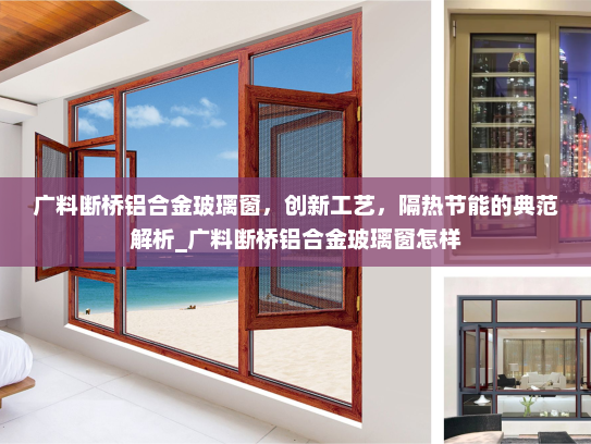 广料断桥铝合金玻璃窗，创新工艺，隔热节能的典范解析_广料断桥铝合金玻璃窗怎样