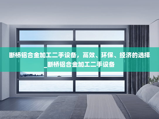 断桥铝合金加工二手设备，高效、环保、经济的选择_断桥铝合金加工二手设备