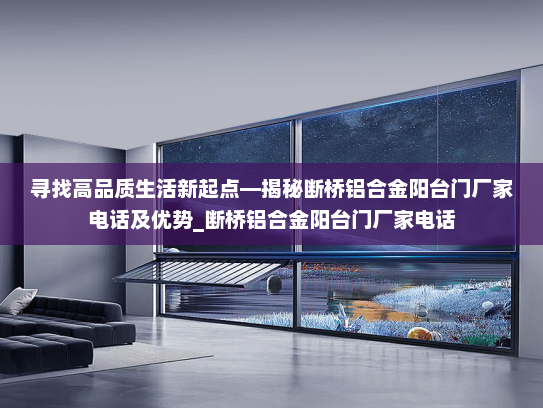 寻找高品质生活新起点—揭秘断桥铝合金阳台门厂家电话及优势_断桥铝合金阳台门厂家电话