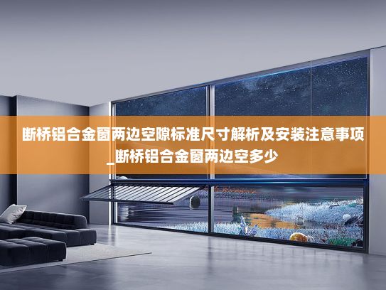 断桥铝合金窗两边空隙标准尺寸解析及安装注意事项_断桥铝合金窗两边空多少